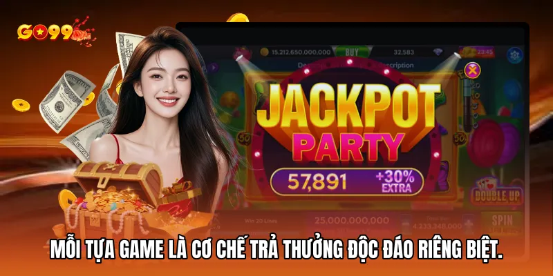 Mỗi tựa game là cơ chế trả thưởng độc đáo riêng biệt.