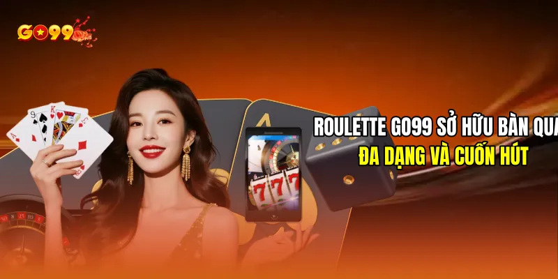 Roulette sở hữu bàn quay đa dạng và cuốn hút