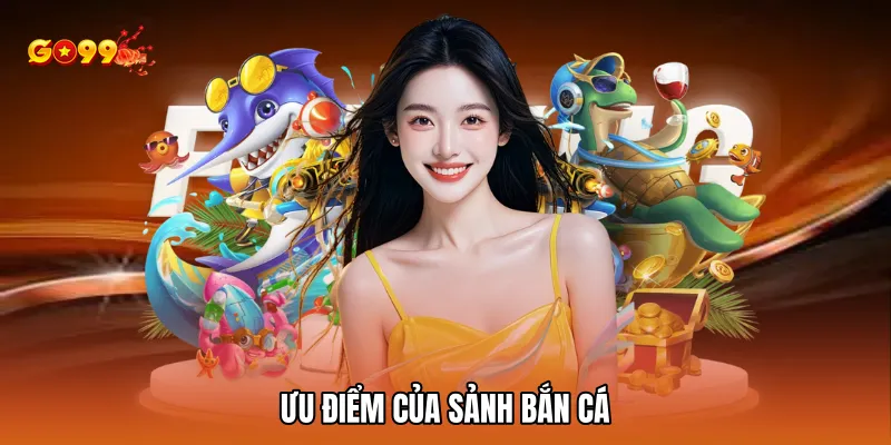 Ưu điểm của sảnh bắn cá